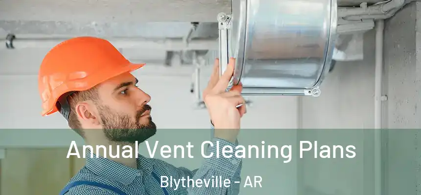  Annual Vent Cleaning Plans Blytheville - AR