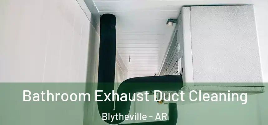  Bathroom Exhaust Duct Cleaning Blytheville - AR