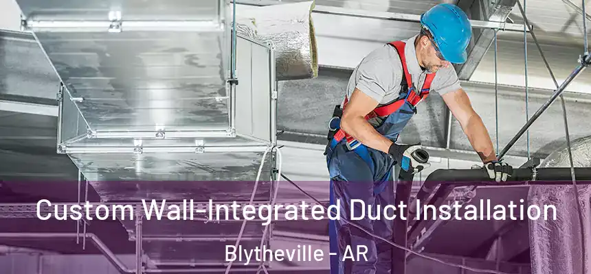  Custom Wall-Integrated Duct Installation Blytheville - AR