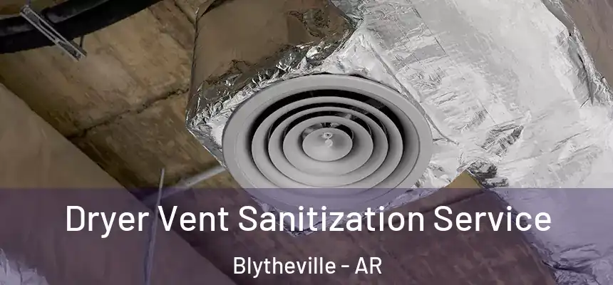  Dryer Vent Sanitization Service Blytheville - AR