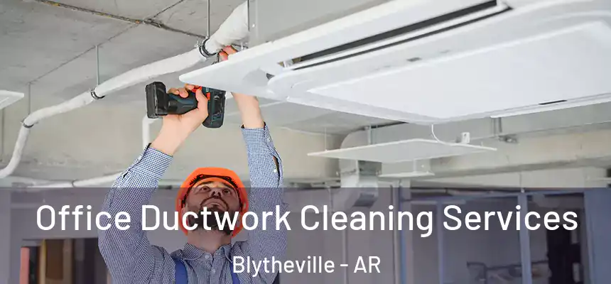  Office Ductwork Cleaning Services Blytheville - AR